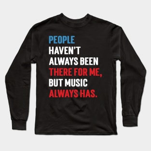 People Haven't Always Been There For Me, But Music Always Has. v2 Long Sleeve T-Shirt